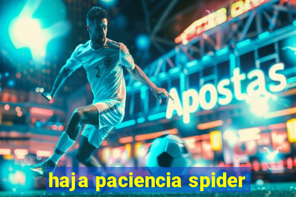 haja paciencia spider